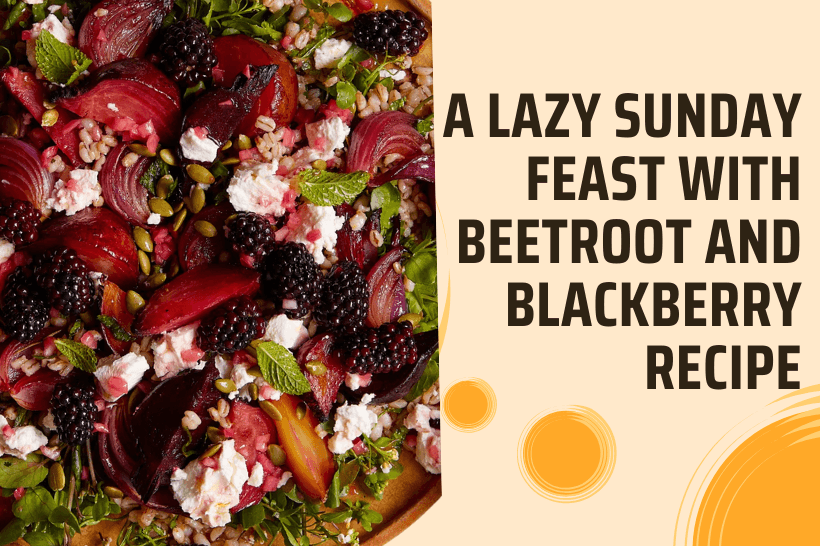 A Lazy Sunday Feast with Beetroot and Blackberry Recipe