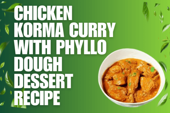 Chicken Korma Curry with Phyllo Dough Dessert Recipe