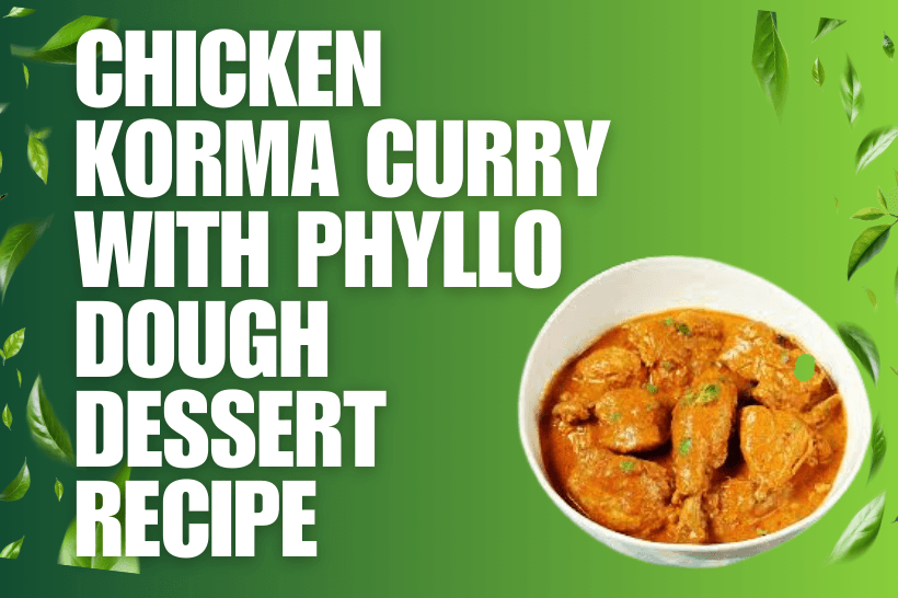 Chicken Korma Curry with Phyllo Dough Dessert Recipe